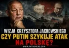 Putin I Cień Wojny Nad Polską. Wizja Krzysztofa Jackowskiego